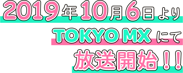 2019年10月6日よりTOKYO MXにて放送開始!!